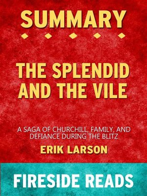 cover image of The Splendid and the Vile--A Saga of Churchill, Family and Defiance During the Blitz by Erik Larson--Summary by Fireside Reads